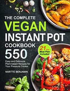 View EPUB KINDLE PDF EBOOK The Complete Vegan Instant Pot Cookbook: 550 Easy and Delicious Plant-bas