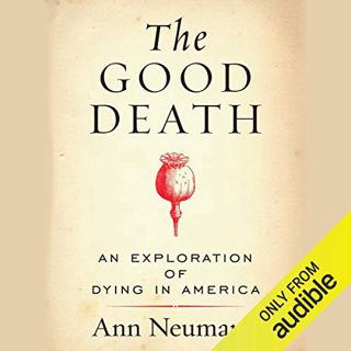 Read EBOOK EPUB KINDLE PDF The Good Death: An Exploration of Dying in America by  Ann Neumann,Suzann