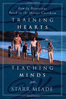 Read [KINDLE PDF EBOOK EPUB] Training Hearts, Teaching Minds: Family Devotions Based on the Shorter