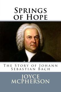 Get EBOOK EPUB KINDLE PDF Springs of Hope: The Story of Johann Sebastian Bach (Joyce McPherson Biogr