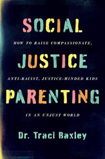 View KINDLE PDF EBOOK EPUB Social Justice Parenting: How to Raise Compassionate, Anti-Racist, Justic