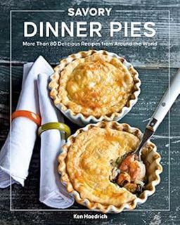 [GET] [KINDLE PDF EBOOK EPUB] Savory Dinner Pies: More than 80 Delicious Recipes from Around the Wor