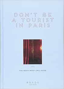 Read [EBOOK EPUB KINDLE PDF] Don't be a Tourist in Paris: The Messy Nessy Chic Guide by Vanessa Gral