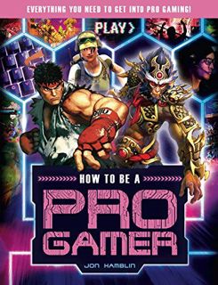 Get EBOOK EPUB KINDLE PDF How to Be a Pro Gamer: Everything You Need to Get Into Pro Gaming! by  Jon