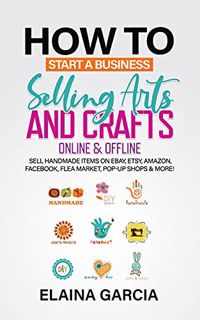 [GET] EBOOK EPUB KINDLE PDF How to Start a Business Selling Arts and Crafts Online & Offline: Sell H