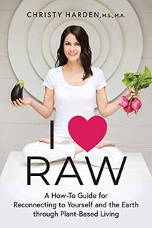 Read [KINDLE PDF EBOOK EPUB] I ♥ Raw: A How-To Guide for Reconnecting to Yourself and the Earth thro