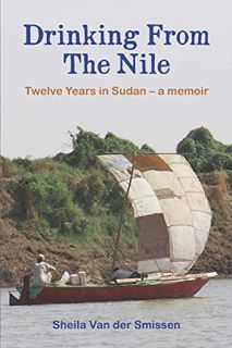 VIEW EBOOK EPUB KINDLE PDF Drinking From The Nile: Twelve Years in Sudan - a memoir by  Sheila Van d