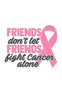 [Get] [EPUB KINDLE PDF EBOOK] Friends don't let friends fight cancer alone: Breast Cancer Journal To
