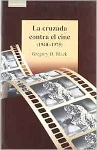 VIEW EPUB KINDLE PDF EBOOK La cruzada contra el cine 1940–1975 (Spanish Edition) by Gregory D. Black