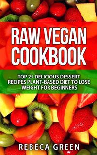 GET EPUB KINDLE PDF EBOOK Raw Vegan Cookbook: Top 25 Delicious Dessert Recipes Plant-Based Diet to L