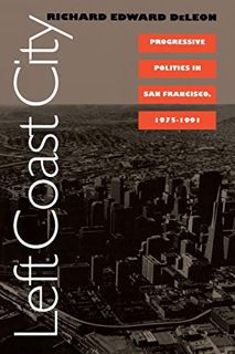 [Read] EPUB KINDLE PDF EBOOK Left Coast City: Progressive Politics in San Francisco, 1975-1991 by  R