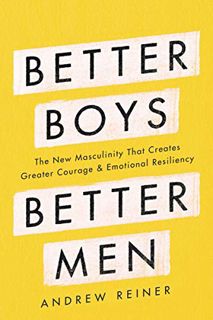 [READ] EPUB KINDLE PDF EBOOK Better Boys, Better Men: The New Masculinity That Creates Greater Coura