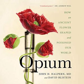 [View] PDF EBOOK EPUB KINDLE Opium: How an Ancient Flower Shaped and Poisoned Our World by  John H.