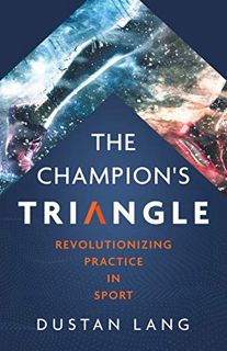 [ACCESS] [EPUB KINDLE PDF EBOOK] The Champion's Triangle: Revolutionizing Practice in Sport by  Dust