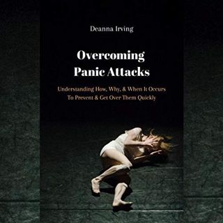 [ACCESS] [PDF EBOOK EPUB KINDLE] Overcoming Panic Attacks: Understanding How, Why, & When It Occurs