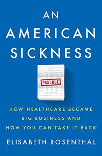 [View] [EBOOK EPUB KINDLE PDF] An American Sickness: How Healthcare Became Big Business and How You
