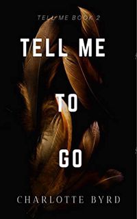 [View] EPUB KINDLE PDF EBOOK Tell Me to Go (Tell Me Series Book 2) by  Charlotte Byrd 📥