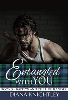 [Read] EBOOK EPUB KINDLE PDF Entangled With You (Kaitlyn and the Highlander Book 5) by  Diana Knight