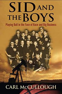 [Access] EBOOK EPUB KINDLE PDF Sid and the Boys: Playing Ball in the Face of Race and Big Business b