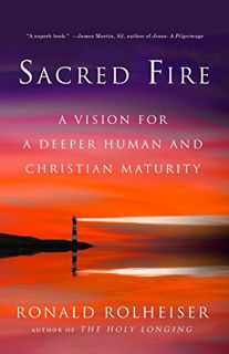 Access [EPUB KINDLE PDF EBOOK] Sacred Fire: A Vision for a Deeper Human and Christian Maturity by  R