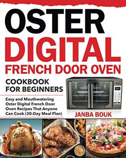 [VIEW] [KINDLE PDF EBOOK EPUB] Oster Digital French Door Oven Cookbook for Beginners: Easy and Mouth
