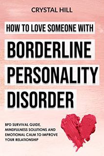 READ [EBOOK EPUB KINDLE PDF] HOW TO LOVE SOMEONE WITH BORDERLINE PERSONALITY DISORDER: BPD Survival
