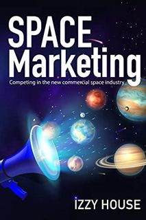 [VIEW] [EPUB KINDLE PDF EBOOK] Space Marketing: Competing in the new commercial space industry by  I