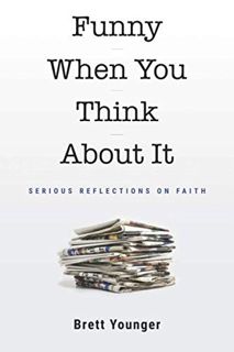 [GET] EPUB KINDLE PDF EBOOK Funny When You Think About It: Serious Reflections on Faith by  Brett Yo