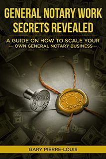 [VIEW] EBOOK EPUB KINDLE PDF General Notary Work Secrets Revealed: A Guide on How to Scale Your Own