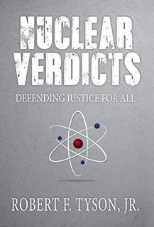 [ACCESS] [KINDLE PDF EBOOK EPUB] Nuclear Verdicts: Defending Justice For All by  Robert F Tyson JR.