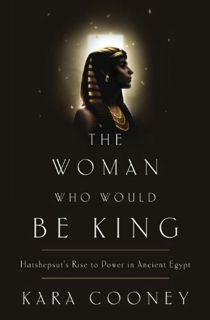 [VIEW] KINDLE PDF EBOOK EPUB The Woman Who Would Be King: Hatshepsut's Rise to Power in Ancient Egyp
