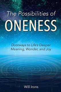 [Get] [EPUB KINDLE PDF EBOOK] The Possibilities of Oneness: Doorways to Life's Deeper Meaning, Wonde
