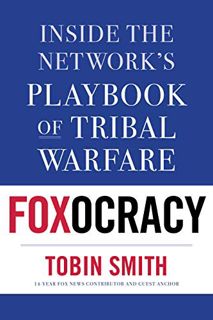 [ACCESS] PDF EBOOK EPUB KINDLE Foxocracy: Inside the Network’s Playbook of Tribal Warfare: Inside th
