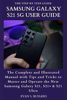 [View] EBOOK EPUB KINDLE PDF SAMSUNG GALAXY S21 5G USER GUIDE: The Complete and Illustrated Manual w