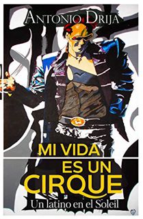 View [KINDLE PDF EBOOK EPUB] Mi vida es un Cirque: Un latino en el Soleil (Spanish Edition) by  Anto