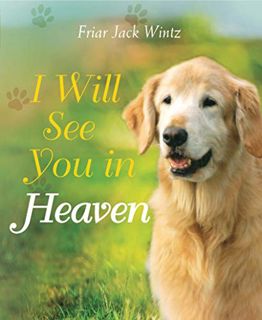 [View] [PDF EBOOK EPUB KINDLE] I Will See You in Heaven (Dog Lover's Edition) by  Friar Jack Wintz �