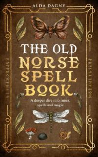 View [PDF EBOOK EPUB KINDLE] The Old Norse Spell Book: A Deeper Dive Into Runes, Spells, and Magic (
