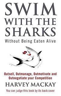 [Get] [EBOOK EPUB KINDLE PDF] Swim With the Sharks Without Being Eaten Alive : Out Sell, Out Manage