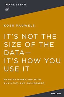 [Read] [PDF EBOOK EPUB KINDLE] It's Not the Size of the Data -- It's How You Use It: Smarter Marketi