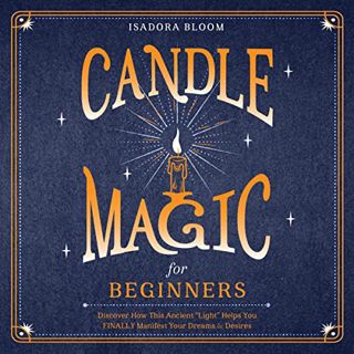 Read PDF EBOOK EPUB KINDLE Candle Magic for Beginners: Discover How This Ancient “Light” Helps You F