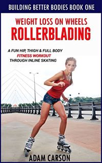 Read EBOOK EPUB KINDLE PDF Weight Loss On Wheels: Rollerblading: A Fun Hip, Thigh and Full Body Fitn