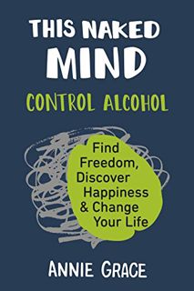 [ACCESS] KINDLE PDF EBOOK EPUB This Naked Mind: Control Alcohol, Find Freedom, Discover Happiness &