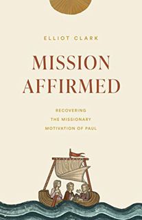 Read [KINDLE PDF EBOOK EPUB] Mission Affirmed: Recovering the Missionary Motivation of Paul (The Gos