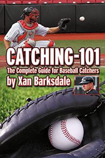 [READ] EPUB KINDLE PDF EBOOK Catching-101: The Complete Guide For Baseball Catchers by  Xan Barksdal