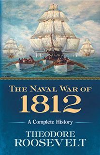 [View] [EPUB KINDLE PDF EBOOK] The Naval War of 1812: A Complete History by  Theodore Roosevelt 💕