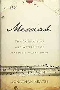 View EBOOK EPUB KINDLE PDF Messiah: The Composition and Afterlife of Handel's Masterpiece by Jonatha