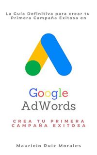 [GET] [EBOOK EPUB KINDLE PDF] La Guía Definitiva para crear tu primera campaña exitosa en Google Ads
