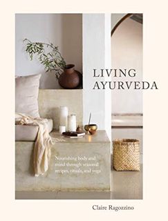 [Read] PDF EBOOK EPUB KINDLE Living Ayurveda: Nourishing Body and Mind through Seasonal Recipes, Rit