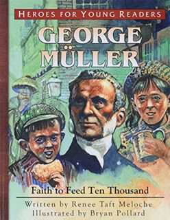[Read] EPUB KINDLE PDF EBOOK George Mueller: Faith to Feed Ten Thousand (Heroes for Young Readers) b
