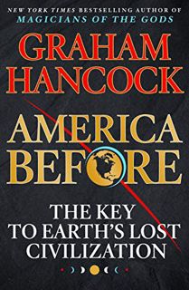 ACCESS KINDLE PDF EBOOK EPUB America Before: The Key to Earth's Lost Civilization by  Graham Hancock